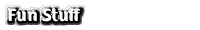 Fun Stuff
