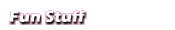 Fun Stuff