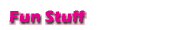 Fun Stuff