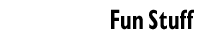 Fun Stuff